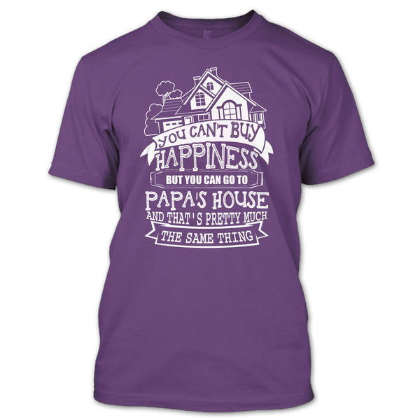 You Can't Buy Happiness T Shirt, You Can Go To Papa's House T Shirt