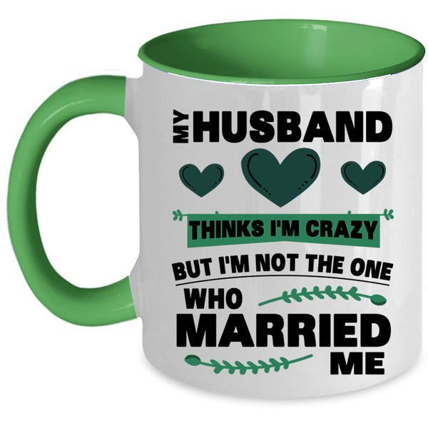 Cute Love Coffee Mug, My Husband Thinks I'm Crazy Accent Mug