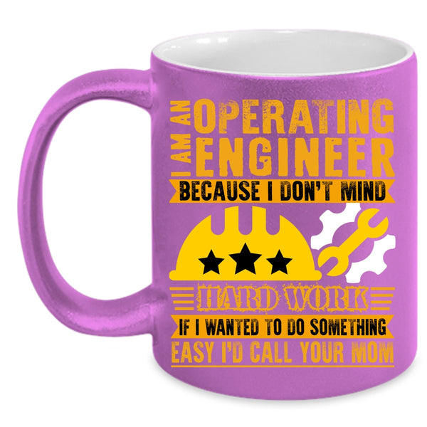 I Am An Operating Engineer Coffee Mug, I Don't Mind Hard Work Coffee Cup