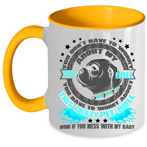 Crazy Pitbull Mom Coffee Mug, Don't Have To Worry About My Pit Bull Accent Mug