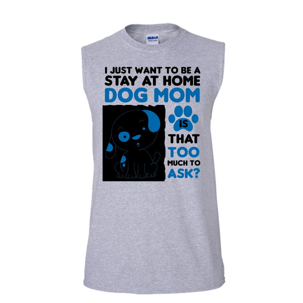 I Just Want To Be A Stay At Home Shirt, I'm A Dog Mom Shirt (Men's Cotton Sleeveless)
