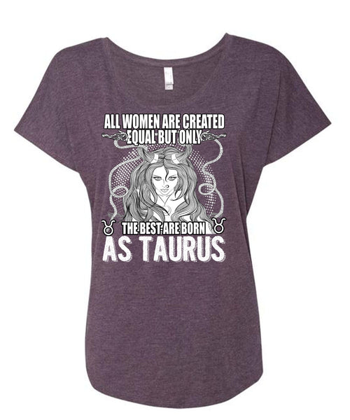 The Best Are Born As Taurus T Shirt, All Women Are Created Equal T Shirt, Cool Shirt (Ladies' Triblend Dolman Sleeve)