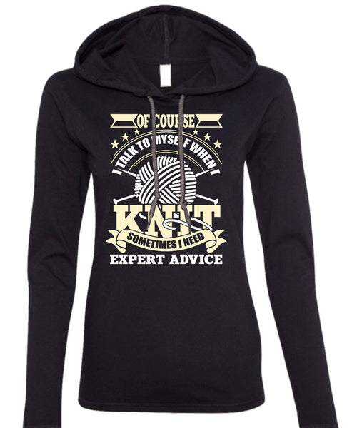 I Talk To Myself When I Knit T Shirt, I Need Expert Advice T Shirt (Anvil Ladies Ringspun Hooded)
