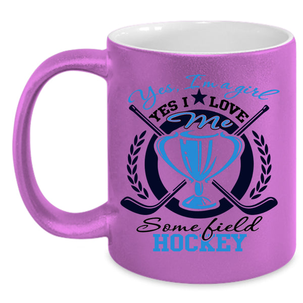 Yes I Love Me Some Field Hockey Coffee Mug, Yes I'm A Girl Accent Mug