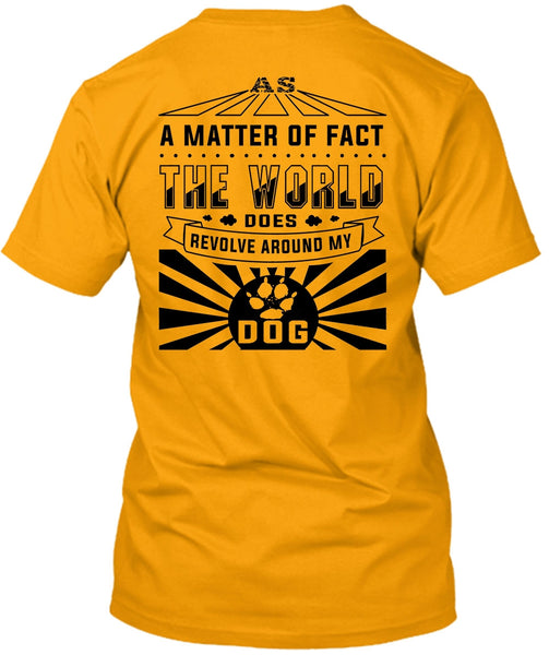 The World Does Revolve Around My Dog T Shirt, Loving T Shirt