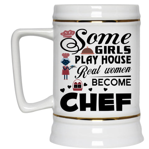 Real Women Become Chef Beer Stein 22oz, Some Girls Play House Beer Mug
