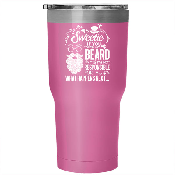 Sweetie If You Touch My Beard Tumbler 30 oz Stainless Steel, I'm Not Responsible For What Happens Next Travel Mug