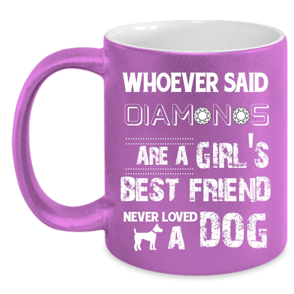 Diamonds Are A Girl's Best Friend Cup, Never Loved A Dog Mug
