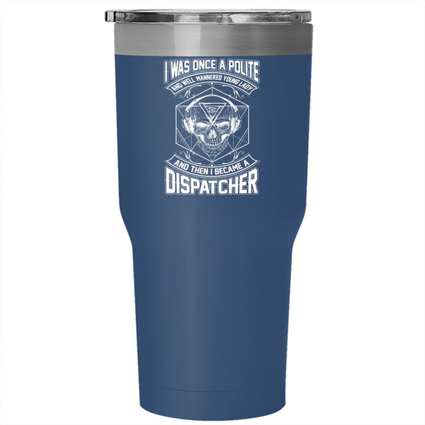 I Was Once A Polite Young Lady Tumbler 30 oz Stainless Steel, I Became A Dispatcher Travel Mug
