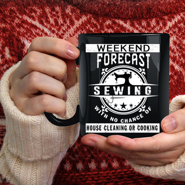 Weekend Forecast Sewing Coffee Mug, House Cleaning Or Cooking Coffee Cup