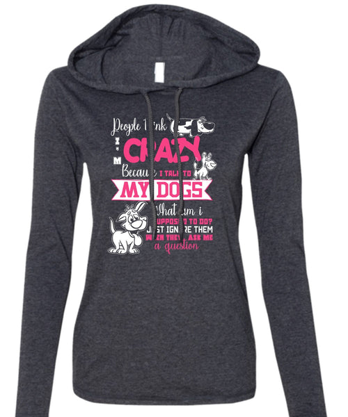 I Talk To My Dogs T Shirt, They Ask Me A Question T Shirt (Anvil Ladies Ringspun Hooded)