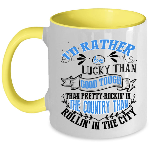 Pretty Rocking In The Country Coffee Mug, I'd Rather Be Lucky Than Good Tough Accent Mug