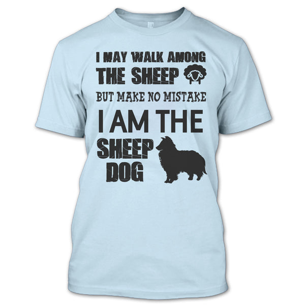 I May Walk Among Theep T Shirt, I Am The Sheep Dog T Shirt
