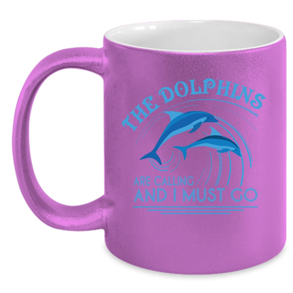 The Dolphins Are Calling And I Must Go Coffee Mug, Cute Dolphins Coffee Cup