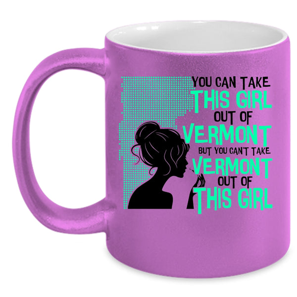 Cute Girls Coffee Mug, You Can't take Vermont Out Of This Girl Accent Mug