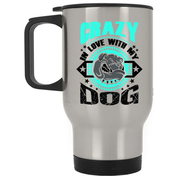 Cute Gift For Dog Lover Travel Mug, Crazy In Love With My Dog Mug