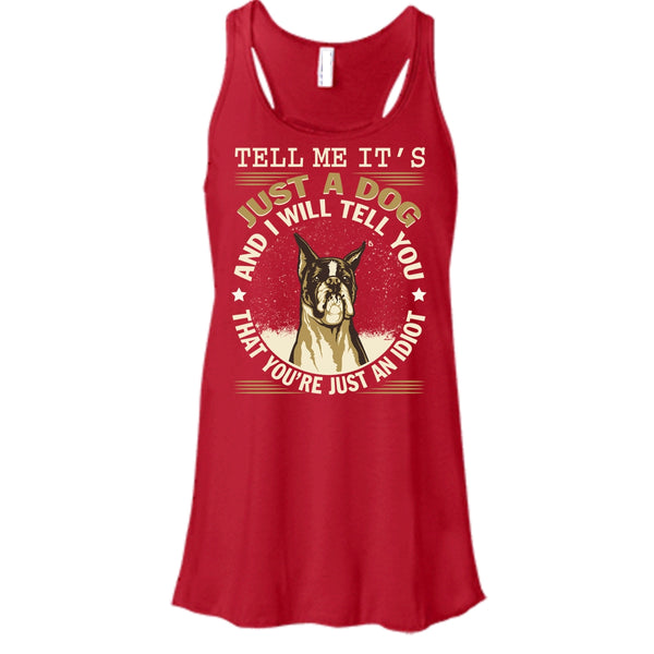Tell MeIt's Just A Dog T Shirt, You're Just An Idiot Tank Top
