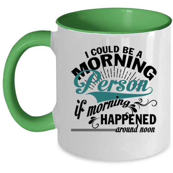 If Morning Happened Around Noon Coffee Mug, I Could Be A Morning Person Accent Mug