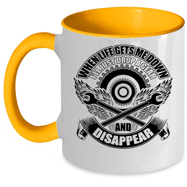 I'll Just Drop A Gear And Disappear Coffee Mug, When Life Gets Me Down Accent Mug