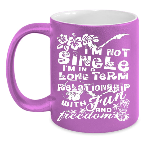 I'm Not Single Coffee Mug, I'm In A Long Term Relationship Coffee Cup