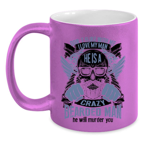 He Is A Crazy Bearded Man Coffee Mug, I Love My Man Accent Mug