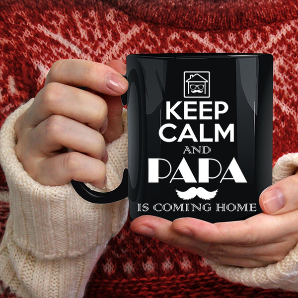 Keep Calm And Papa Is Coming Home Coffee Mug, Funny Papa Coffee Cup