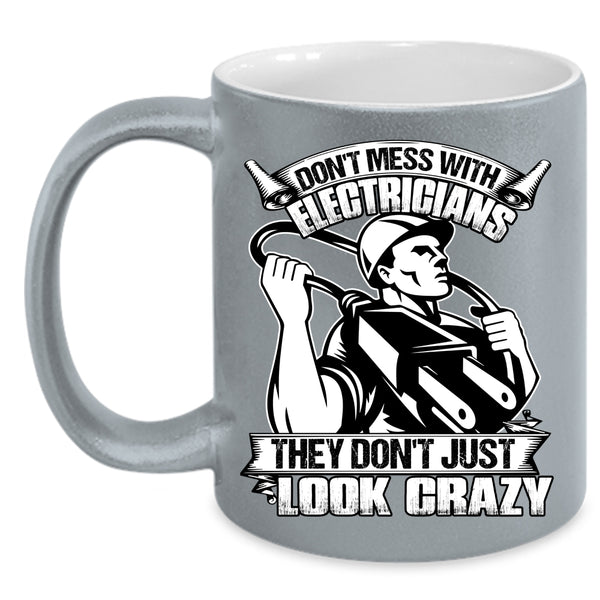 Don't Mess With Electricians Coffee Mug, They Don’t Just Look Crazy Coffee Cup