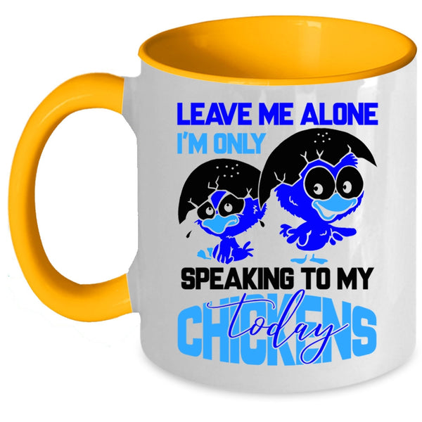 I'm Only Speaking To My Chickens Coffee Mug, Leave Me Alone Accent Mug