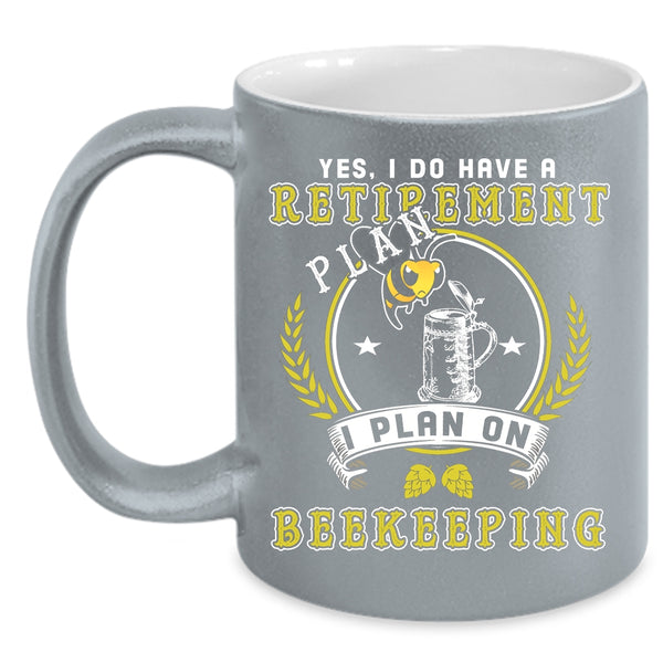 I Do Have A Retirement Plan Coffee Mug, I Plan On Beekeepping Coffee Cup
