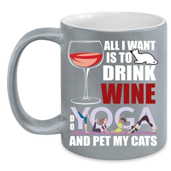 All I Want Is To Drink Wine Coffee Mug, Do Yoga And Pet My Cats Coffee Cup