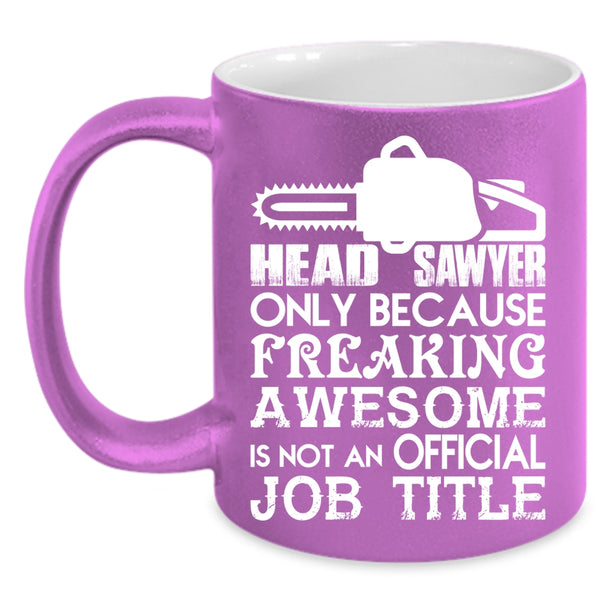 Head Sawyer Coffee Mug, Not An Official Job Title Coffee Cup