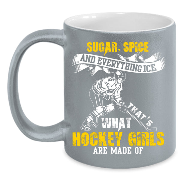What Hockey Girls Are Made Of Coffee Mug, Sugar Spice And Everything Ice Coffee Cup