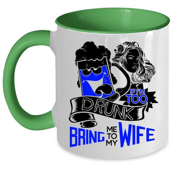Bring Me To My Wife Coffee Mug, If I'm Too Drunk Accent Mug