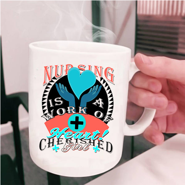 Cherished Girl Coffee Mug, Nursing Is A Work Of Heart Cup