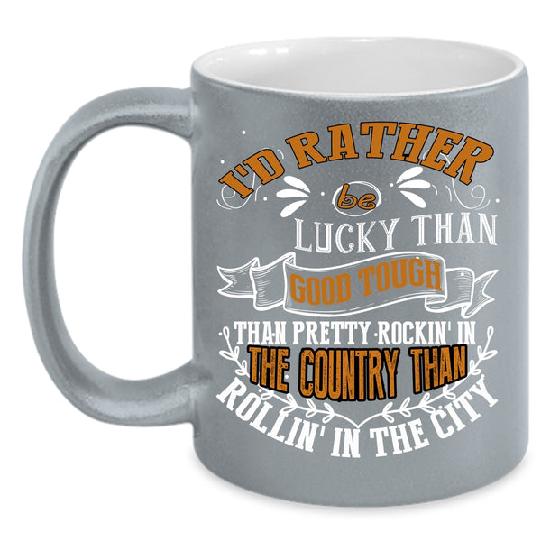 I'd Rather Be Lucky Than Good Tough Coffee Mug, Pretty Rocking In The Country Coffee Cup