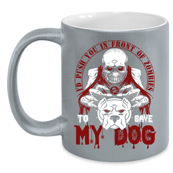 I'd Push You In Front Of Zombies Coffee Mug, To Save My Dog Coffee Cup