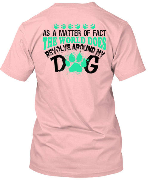 The World Does Revolve Around My Dog T Shirt, My Love T Shirt