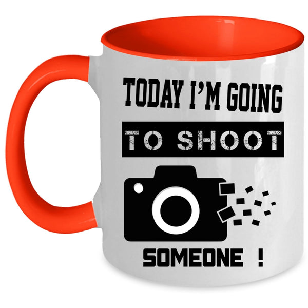 Funny Photographer Coffee Mug, Today I'm Going To Shoot Someone Accent Mug