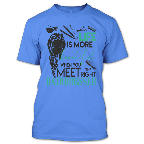 Life Is More Beautiful T Shirt, The Right Hairdresser T Shirt