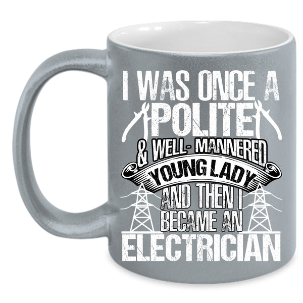 I Was Once A Polite And Young Lady Coffee Mug, I Became An Electrician Coffee Cup