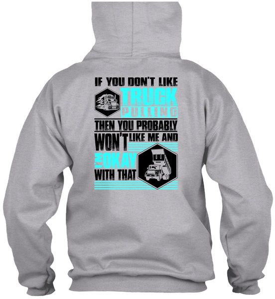 You Don't Like Truck Pulling T Shirt, I Love Trucking T Shirt