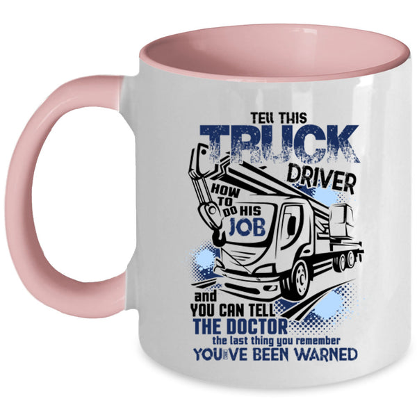 Funny Coffee Mug, Tell This Truck Driver How To Do His Job Accent Mug