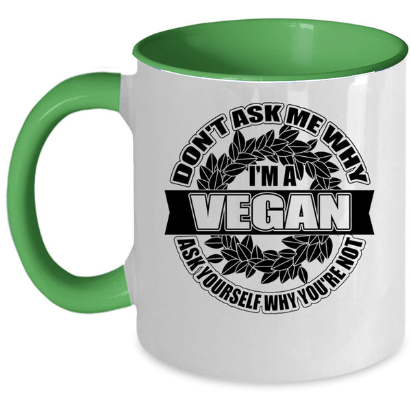 Funny Vegan Coffee Mug, Don't Ask Me Why I'm A Vegan Accent Mug