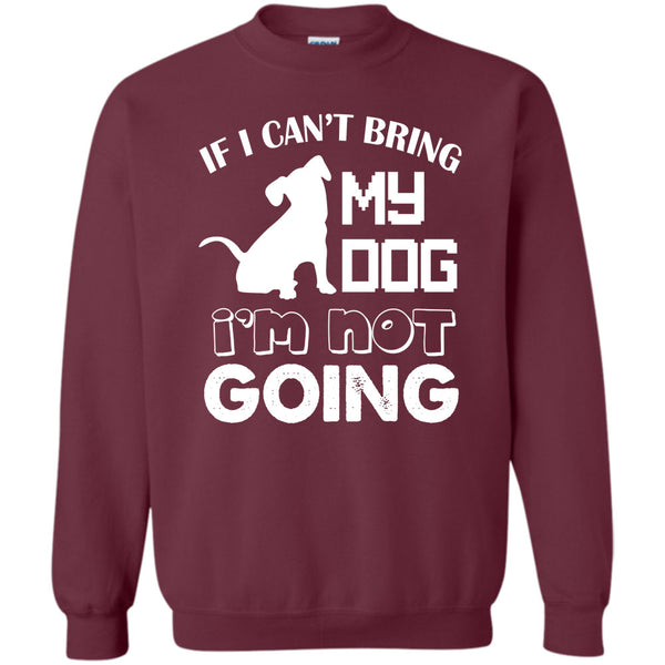I’m Not Going T Shirt, I Love My Dog Sweatshirt