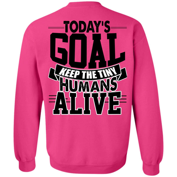 I Love My Son T Shirt, Today's Goal Keep The Tiny Humans Alive Sweatshirt