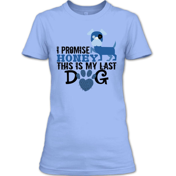 I Promise Honey This Is My Last Dog T Shirt, Coolest Dog Lover T Shirt