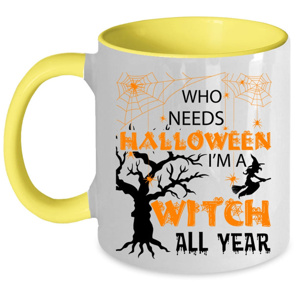 I'm A Witch All Year Coffee Mug, Who Needs Halloween Accent Mug