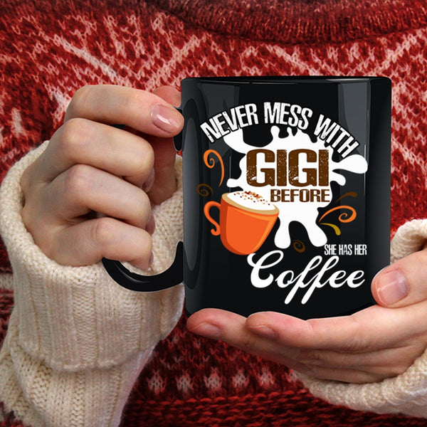 Never Mess With Gigi Coffee Mug, She Has Her Coffee Coffee Cup