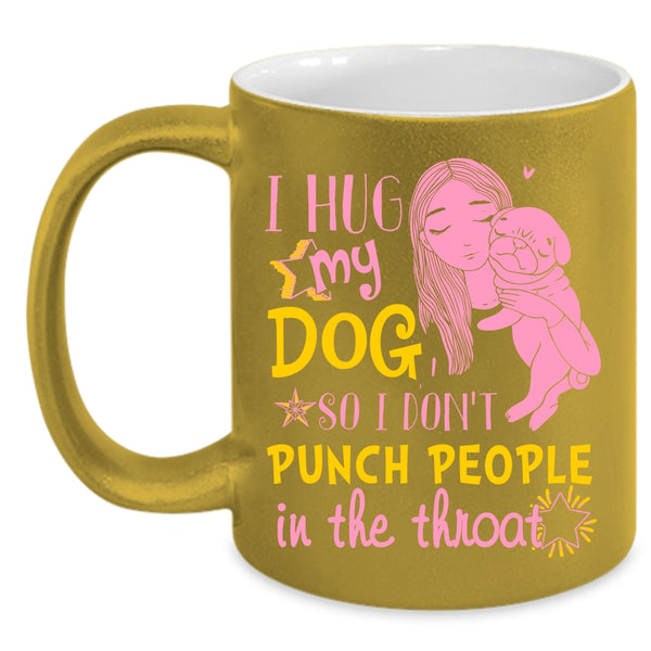 I Hug My Dog Coffee Mug, Cute Girls Coffee Cup