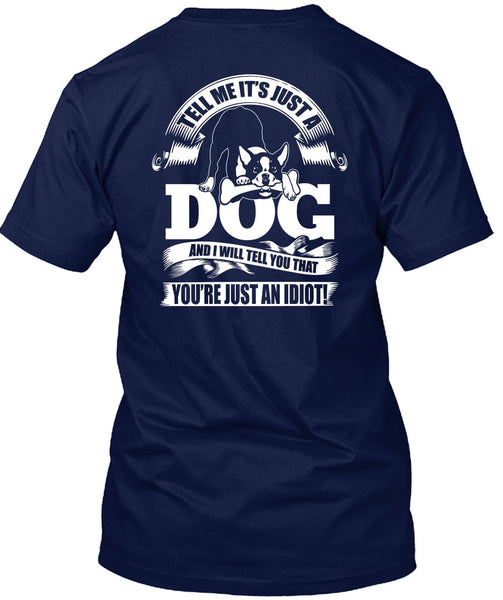 Tell Me It Just A Dog T Shirt, You're Just An Idiot T Shirt